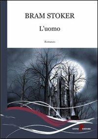 L'uomo - Bram Stoker - Libro Leone 2012, Gemme | Libraccio.it