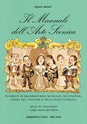 Il manuale dell'arte scenica. Elementi di drammaturgia musicale, recitazione, storia del costume e truccatura teatrale