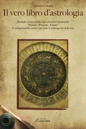 Il vero libro d'astrologia. Manuale teorico-pratico per conoscere facilmente: «passato, presente, futuro»