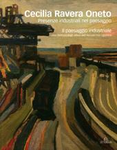 Cecilia Ravera Oneto. Presenze industriali nel paesaggio. Ediz. illustrata