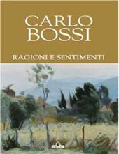 Carlo Bossi. Ragioni e sentimenti. Ediz. illustrata