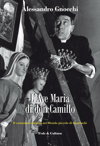 L' Ave Maria di don Camillo. Il cammino cristiano nel «Mondo piccolo» di Guareschi - Alessandro Gnocchi - Libro Fede & Cultura 2016, Spirituale | Libraccio.it