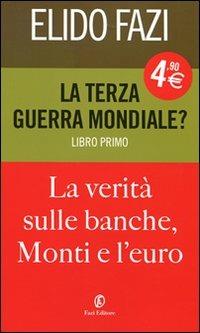 La terza guerra mondiale? La verità sulle banche, Monti e l'euro. Vol. 1 - Elido Fazi - Libro Fazi 2012, One euro | Libraccio.it