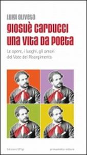 Giosuè Carducci una vita da poeta. Le opere, i luoghi, gli amori del vate del Risorgimento