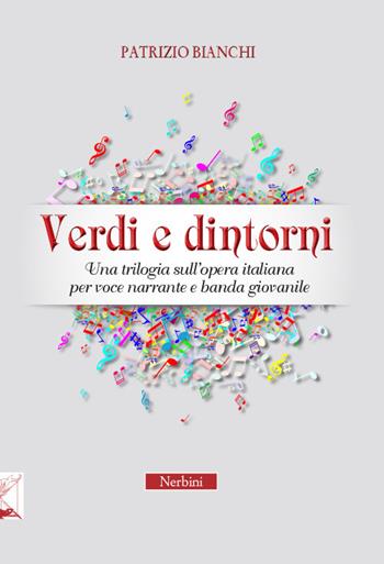 Verdi e dintorni. Una trilogia sull'opera italiana per voce narrante e banda giovanile - Patrizio Bianchi - Libro Nerbini 2017 | Libraccio.it