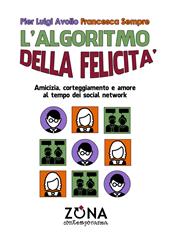 L'algoritmo della felicità. Amicizia, corteggiamento e amore ai tempi dei social network