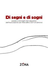 Di segni e di sogni. Poesie e immagini dai Laboratori dell'Associazione San Marcellino ODV di Genova