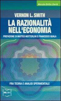 La razionalità nell'economia. Fra teoria e analisi sperimentale - Vernon L. Smith - Libro IBL Libri 2016, Mercato, diritto e libertà | Libraccio.it