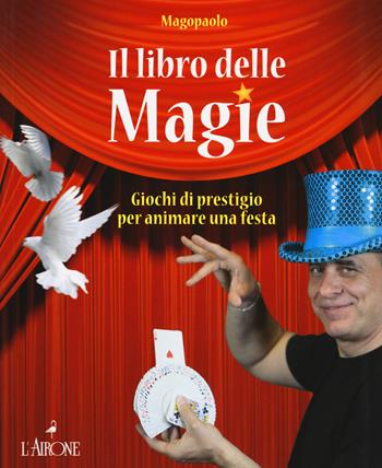 Il libro delle magie. Giochi di prestigio per animare una festa. Ediz. a colori - Paolo Abozzi - Libro L'Airone Editrice Roma 2017 | Libraccio.it