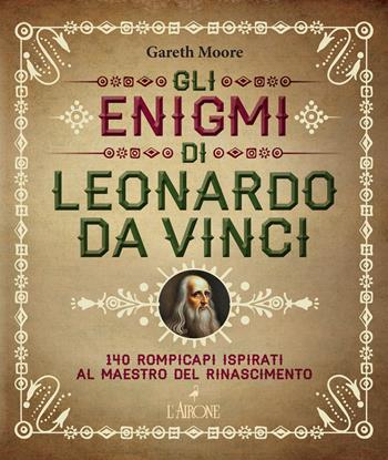 Gli enigmi di Leonardo da Vinci. 140 rompicapi ispirati al Maestro del Rinascimento - Gareth Moore - Libro L'Airone Editrice Roma 2024, La sfinge | Libraccio.it