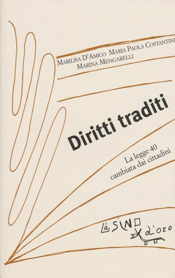 Diritti traditi. La Legge 40 cambiata dai cittadini - Marilisa D'Amico, M. Paola Costantini, Marina Mengarelli - Libro L'Asino d'Oro 2015, I saggetti | Libraccio.it