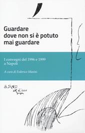 Guardare dove non si è potuto mai guardare. I convegni del 1996 e 1999 a Napoli