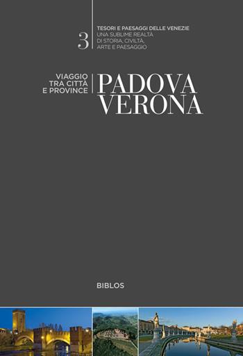 Padova, Verona. Viaggio tra città e province  - Libro Biblos 2017, Tesori e paesaggi delle Venezie | Libraccio.it