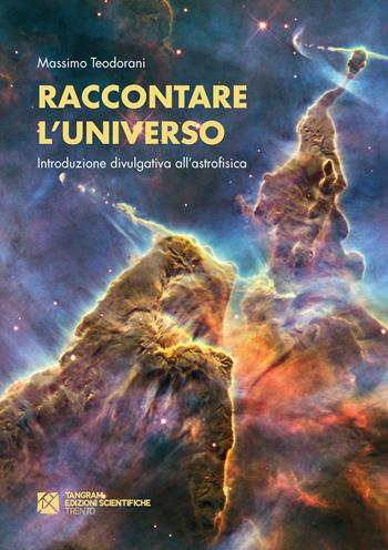 Raccontare l'universo. Introduzione divulgativa all'astrofisica - Massimo Teodorani - Libro Tangram Edizioni Scientifiche 2020 | Libraccio.it