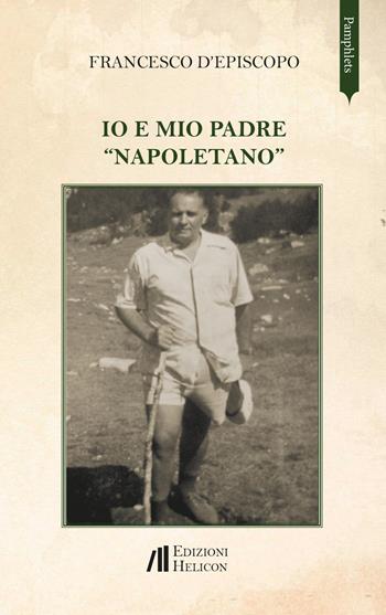 Io e mio padre «napoletano» - Francesco D'Episcopo - Libro Helicon 2021, Pamphlets | Libraccio.it