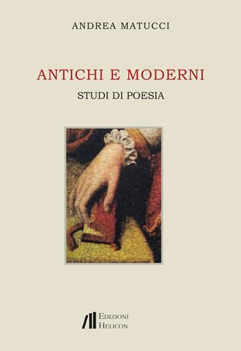 Antichi e moderni. Studi di poesia - Andrea Matucci - Libro Helicon 2022, Collana di Saggistica Le Muse | Libraccio.it