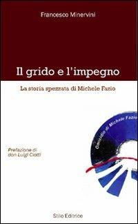 Il grido e l'impegno. La storia spezzata di Michele Fazio - Francesco Minervini - Libro Stilo Editrice 2011, Mosaico | Libraccio.it