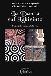 La danza sul labirinto. L'in-canto unico della vita. Ediz. illustrata