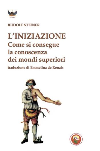 L'iniziazione. Come si conseguono conoscenze dei mondi superiori - Rudolf Steiner - Libro Tipheret 2020, Binah | Libraccio.it