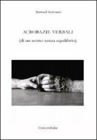 Acrobazie verbali (di un uomo senza equilibrio) - Samuel Scrivano - Libro Universitalia 2011 | Libraccio.it