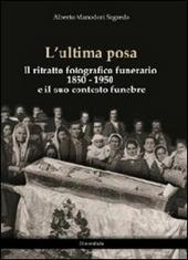 L' ultima posa. Il ritratto fotografico funerario 1850-1950 e il suo contesto funebre