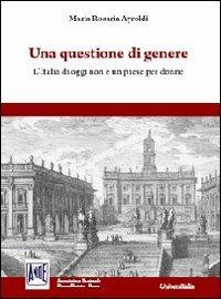 Una questione di genere. L'Italia di oggi non è un paese per donne - M. Rosaria Ayroldi - Libro Universitalia 2012 | Libraccio.it