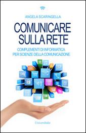 Comunicare sulla rete. Complementi di informatica per scienze della comunicazione