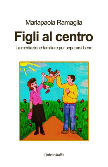 Figli al centro. La mediazione familiare per separarsi bene - Mariapaola Ramaglia - Libro Universitalia 2015 | Libraccio.it