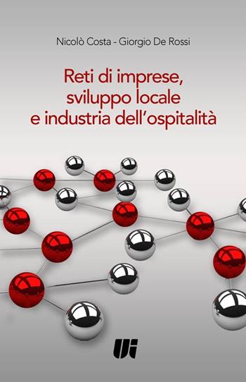 Reti di imprese, sviluppo locale e industria dell'ospitalità - Nicolò Costa, Giorgio De Rossi - Libro Universitalia 2016 | Libraccio.it