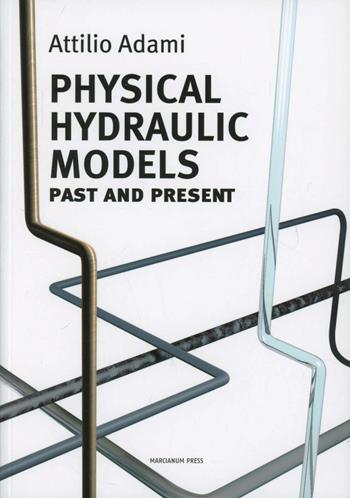 Physical hydraulic models. Past and present - Attilio Adami - Libro Marcianum Press 2013, Varie | Libraccio.it