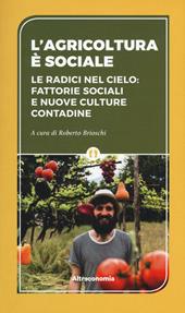 L' agricoltura è sociale. Le radici del cielo: fattorie sociali e nuove culture contadine