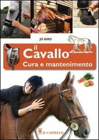 Il cavallo. Cura e mantenimento - Jo Bird - Libro Il Castello 2012, Animali | Libraccio.it
