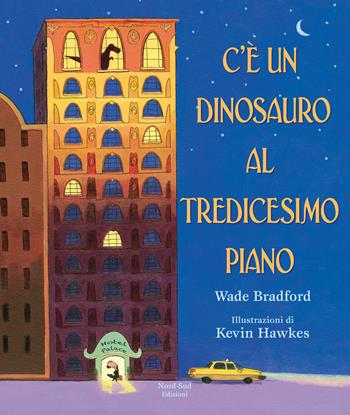C'è un dinosauro al tredicesimo piano. Ediz. a colori - Wade Bradford - Libro Nord-Sud 2019, Libri illustrati | Libraccio.it
