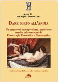 Dare corpo all'anima - Luca Napoli, Beatrice Gori - Libro Alpes Italia 2012, Psychopolis | Libraccio.it