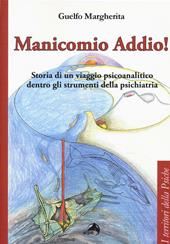 Manicomio addio! Storia di un viaggio psicoanalitico dentro gli strumenti della psichiatria