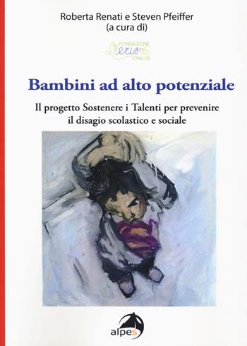 Bambini ad alto potenziale. Il progetto «Sostenere i talenti per prevenire il disagio scolastico e sociale»  - Libro Alpes Italia 2018 | Libraccio.it