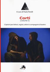 Corti. Vol. 1: Copioni per lettori, registi, attori e compagnie di teatro.