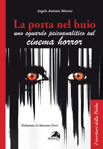 La porta nel buio. Uno sguardo psicoanalitico sul cinema horror - Angelo Antonio Moroni - Libro Alpes Italia 2024, I territori della psiche | Libraccio.it