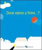 Dove vanno a finire... ? Ediz. illustrata