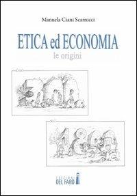 Etica ed economia. Le origini dal 300 a.C. al 1800 d.C. - Manuela Ciani Scarnicci - Libro Edizioni del Faro 2012 | Libraccio.it