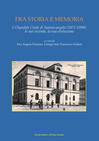 Fra storia e memoria. L'Ospedale di Santarcangelo (1871-1998) le sue vicende, la sua evoluzione  - Libro Il Ponte Vecchio 2019 | Libraccio.it