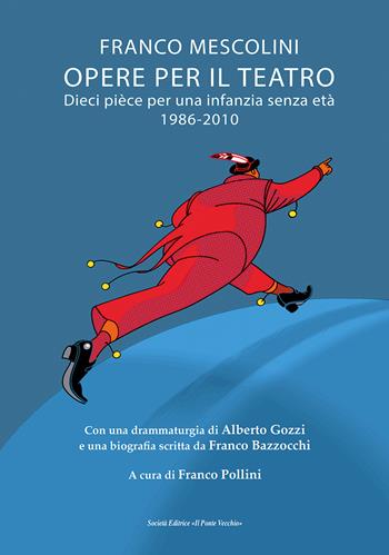 Opere per il teatro. Dieci pièce per un'infanzia senza età 1986-2010 - Franco Mescolini - Libro Il Ponte Vecchio 2021, Quaderni del "Bonci" | Libraccio.it
