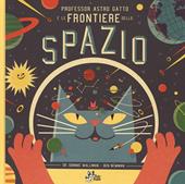 Professor Astro Gatto e le frontiere dello spazio. Ediz. illustrata