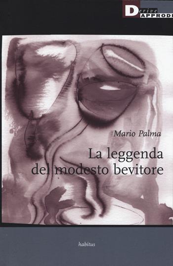 La leggenda del modesto bevitore - Mario Palma - Libro DeriveApprodi 2015, Habitus | Libraccio.it