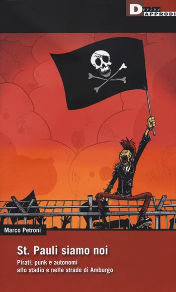 St. Pauli siamo noi. Pirati, punk e autonomi allo stadio e nelle strade di Amburgo - Marco Petroni - Libro DeriveApprodi 2019, DeriveApprodi | Libraccio.it