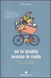 Se la scuola avesse le ruote. Avventure di ragazzi on the road e manuale di pedalogia