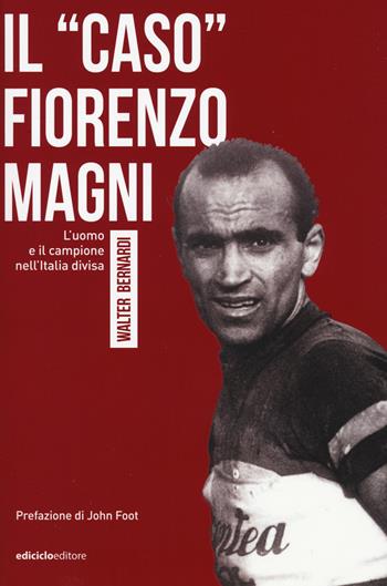Il «caso» Fiorenzo Magni. L'uomo e il campione nell'Italia divisa - Walter Bernardi - Libro Ediciclo 2018, Miti dello sport | Libraccio.it