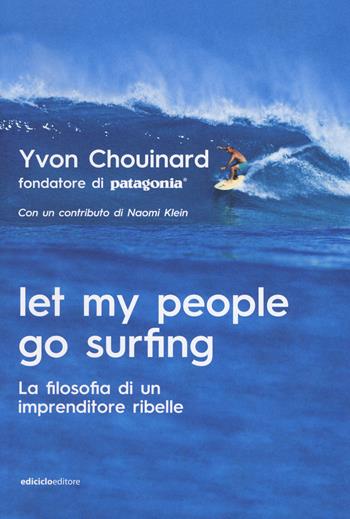 Let my people go surfing. La filosofia di un imprenditore ribelle - Yvon Chouinard - Libro Ediciclo 2018 | Libraccio.it