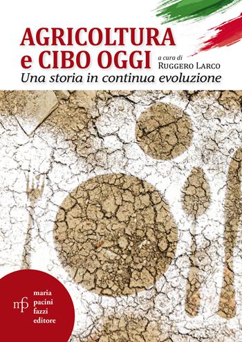 Agricoltura e cibo oggi. Una storia in continua evoluzione  - Libro Pacini Fazzi 2024 | Libraccio.it