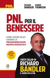 PNL per il benessere. Come vivere felici usando la Programmazione Neuro-Linguistica